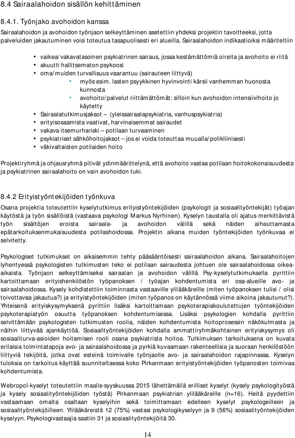 Sairaalahoidon indikaatioiksi määriteltiin vaikea/vakavatasoinen psykiatrinen sairaus, jossa kestämättömiä oireita ja avohoito ei riitä akuutti hallitsematon psykoosi oma/muiden turvallisuus