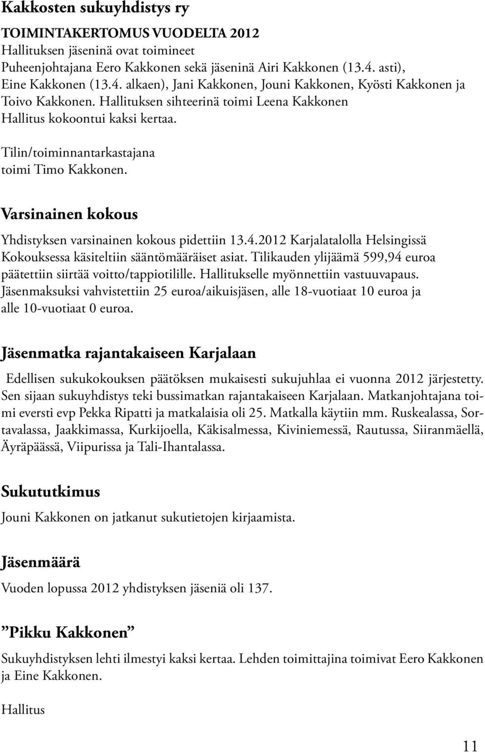 Tilin/toiminnantarkastajana toimi Timo Kakkonen. Varsinainen kokous Yhdistyksen varsinainen kokous pidettiin 13.4.2012 Karjalatalolla Helsingissä Kokouksessa käsiteltiin sääntömääräiset asiat.