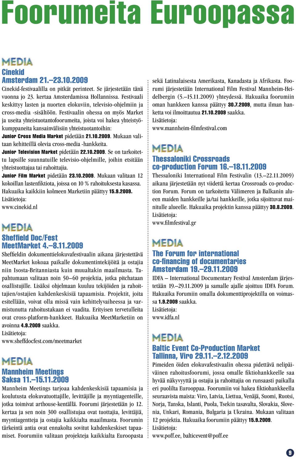 Festivaalin ohessa on myös Market ja useita yhteistuotantofoorumeita, joista voi hakea yhteistyökumppaneita kansainvälisiin yhteistuotantoihin: Junior Cross Media Market pidetään 21.10.2009.