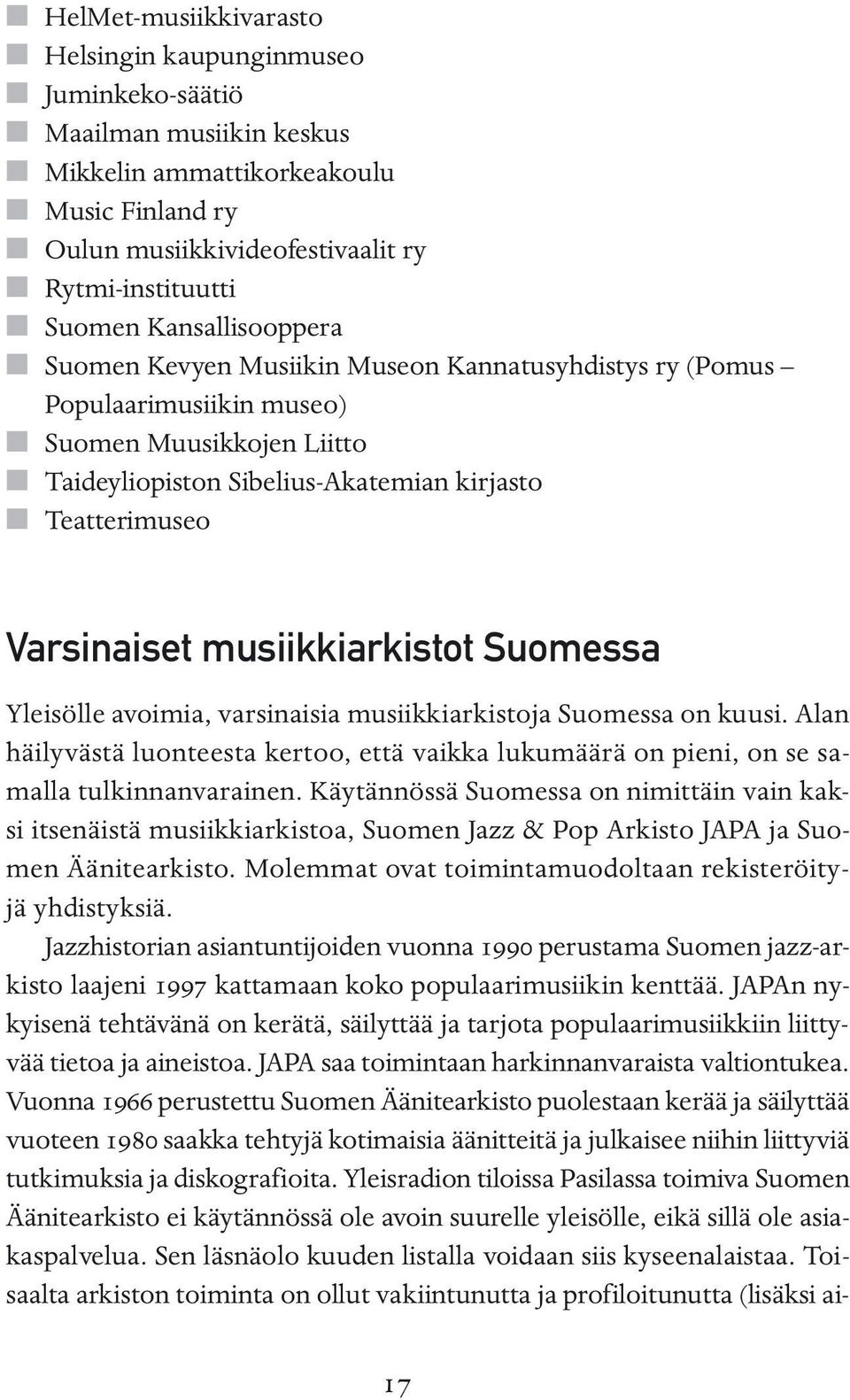 kirjasto n Teatterimuseo Varsinaiset musiikkiarkistot Suomessa Yleisölle avoimia, varsinaisia musiikkiarkistoja Suomessa on kuusi.