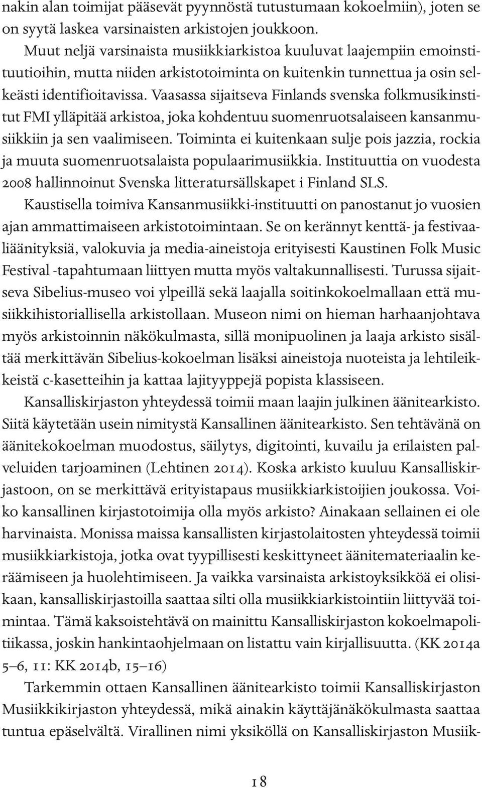 Vaasassa sijaitseva Finlands svenska folkmusikinstitut FMI ylläpitää arkistoa, joka kohdentuu suomenruotsalaiseen kansanmusiikkiin ja sen vaalimiseen.