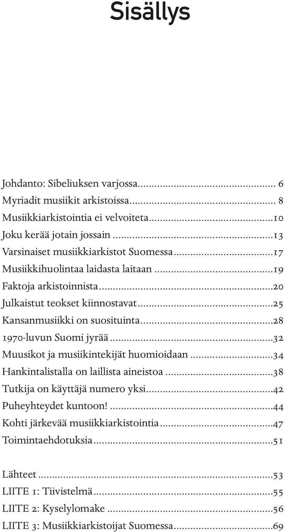 ..25 Kansanmusiikki on suosituinta...28 1970-luvun Suomi jyrää...32 Muusikot ja musiikintekijät huomioidaan...34 Hankintalistalla on laillista aineistoa.