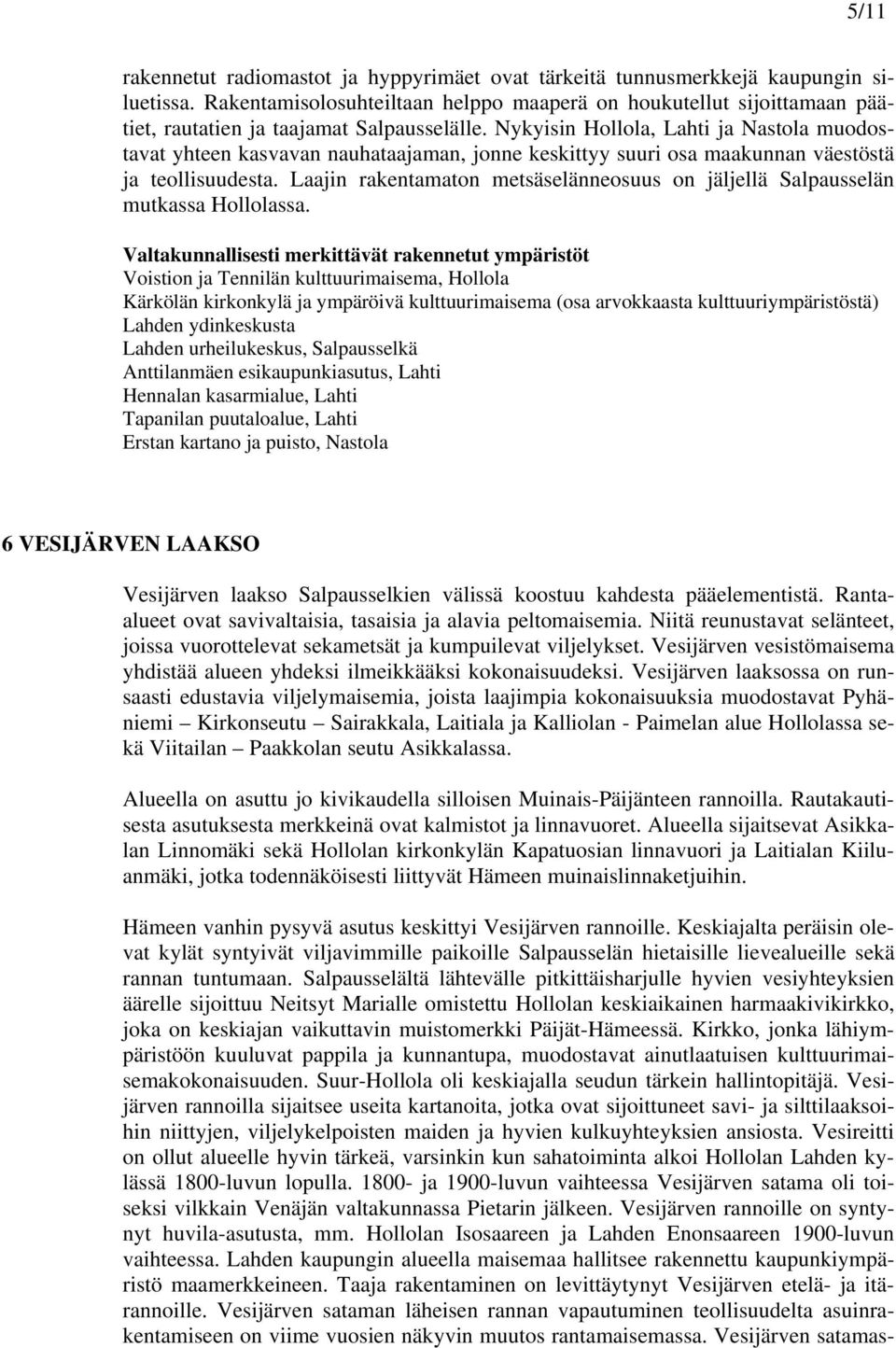 Nykyisin Hollola, Lahti ja Nastola muodostavat yhteen kasvavan nauhataajaman, jonne keskittyy suuri osa maakunnan väestöstä ja teollisuudesta.