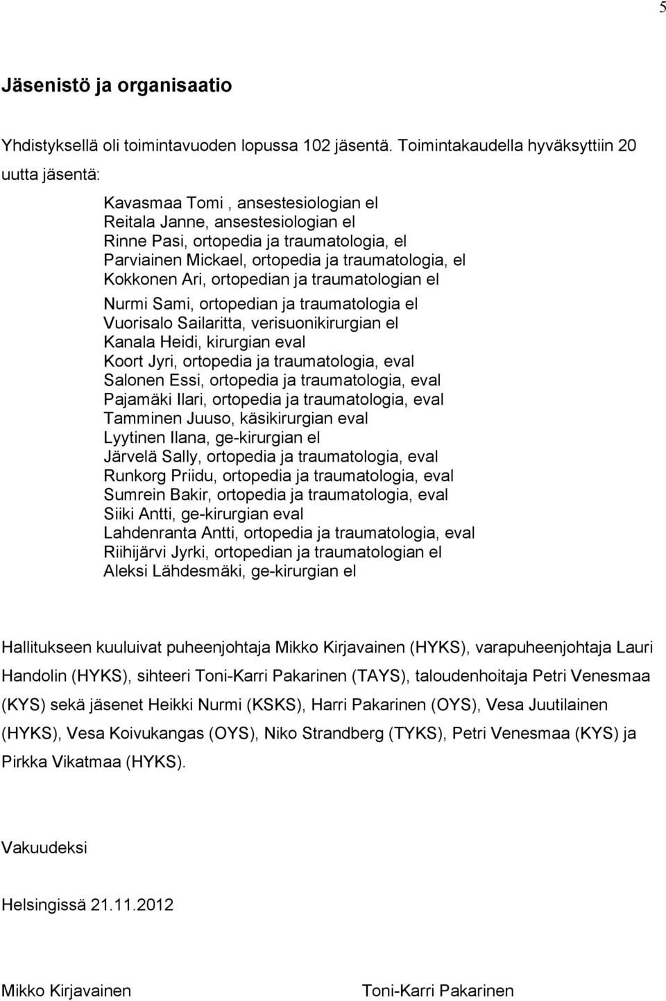 traumatologia, el Kokkonen Ari, ortopedian ja traumatologian el Nurmi Sami, ortopedian ja traumatologia el Vuorisalo Sailaritta, verisuonikirurgian el Kanala Heidi, kirurgian eval Koort Jyri,