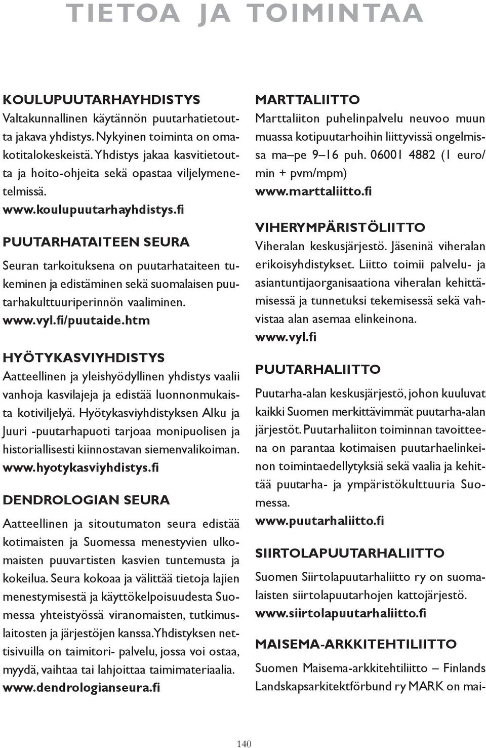 fi PUUTARHATAITEEN SEURA Seuran tarkoituksena on puutarhataiteen tukeminen ja edistäminen sekä suomalaisen puutarhakulttuuriperinnön vaaliminen. www.vyl.fi/puutaide.