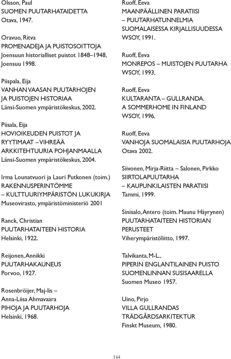 Piisala, Eija HOVIOIKEUDEN PUISTOT JA RYYTIMAAT VIHREÄÄ ARKKITEHTUURIA POHJANMAALLA Länsi-Suomen ympäristökeskus, 2004. Irma Lounatvuori ja Lauri Putkonen (toim.