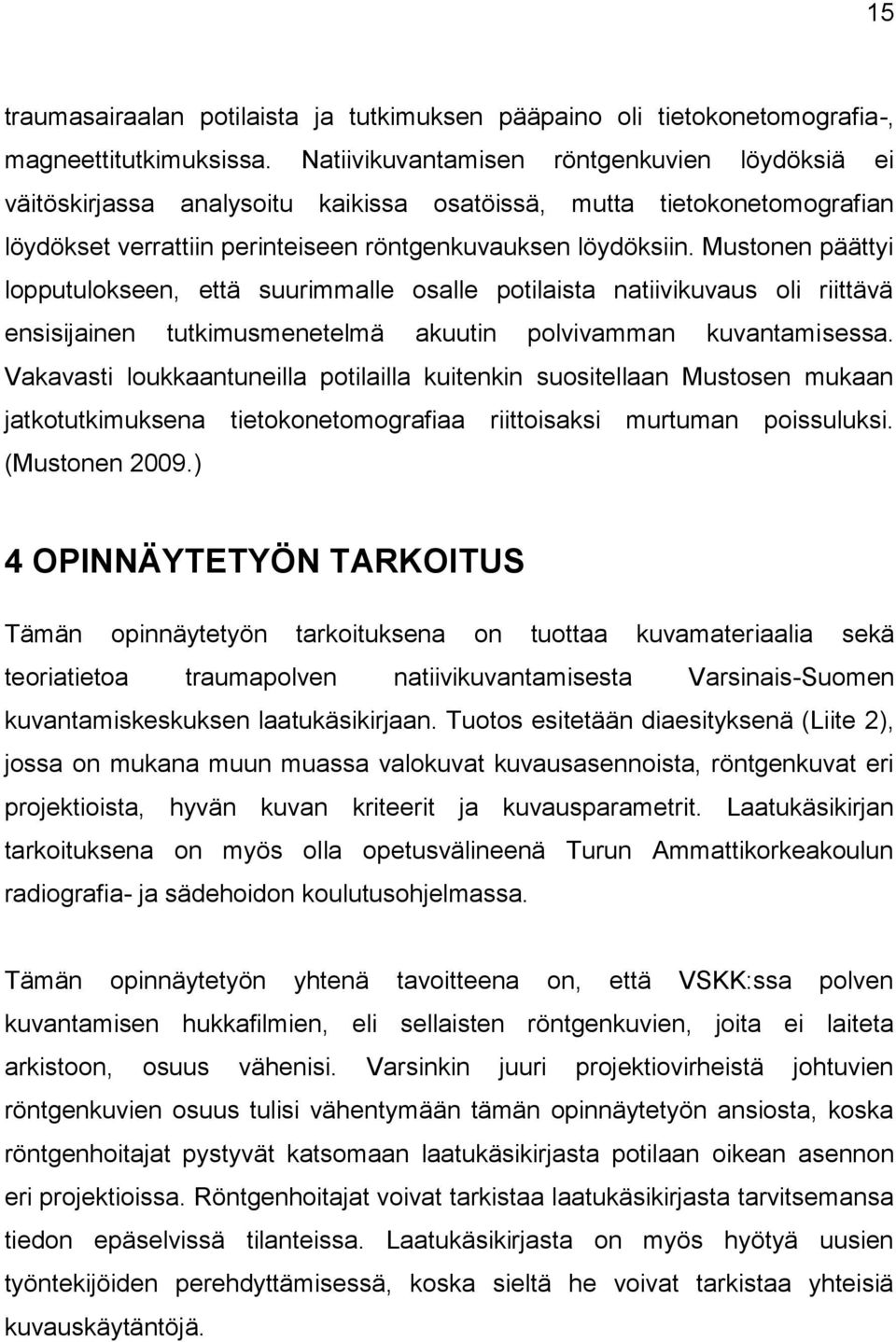 Mustonen päättyi lopputulokseen, että suurimmalle osalle potilaista natiivikuvaus oli riittävä ensisijainen tutkimusmenetelmä akuutin polvivamman kuvantamisessa.