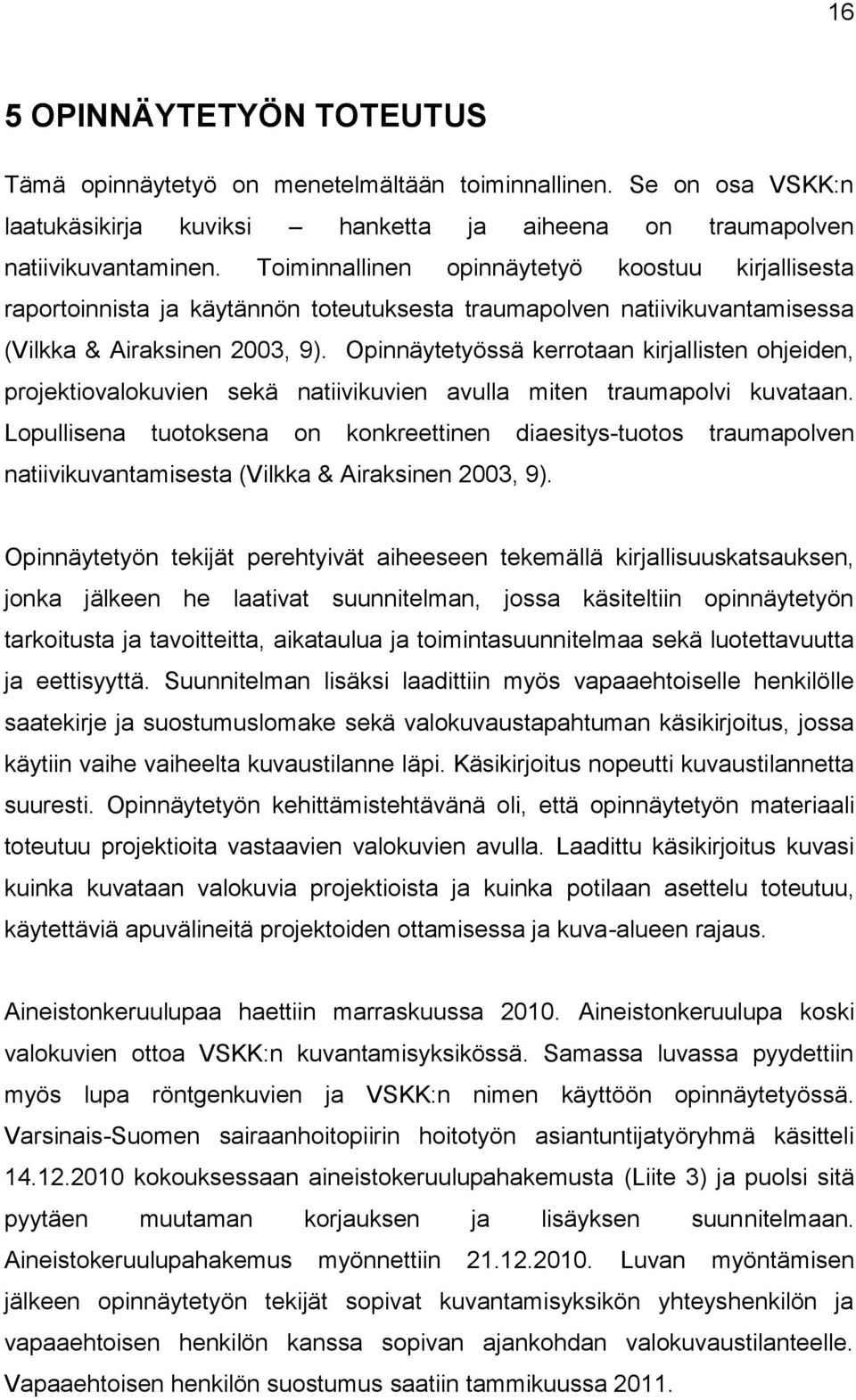 Opinnäytetyössä kerrotaan kirjallisten ohjeiden, projektiovalokuvien sekä natiivikuvien avulla miten traumapolvi kuvataan.