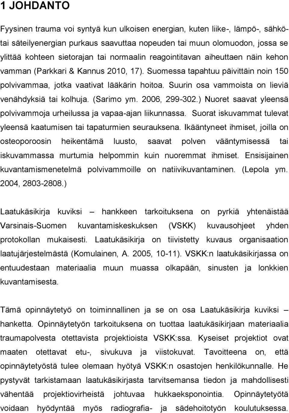 Suurin osa vammoista on lieviä venähdyksiä tai kolhuja. (Sarimo ym. 2006, 299-302.) Nuoret saavat yleensä polvivammoja urheilussa ja vapaa-ajan liikunnassa.