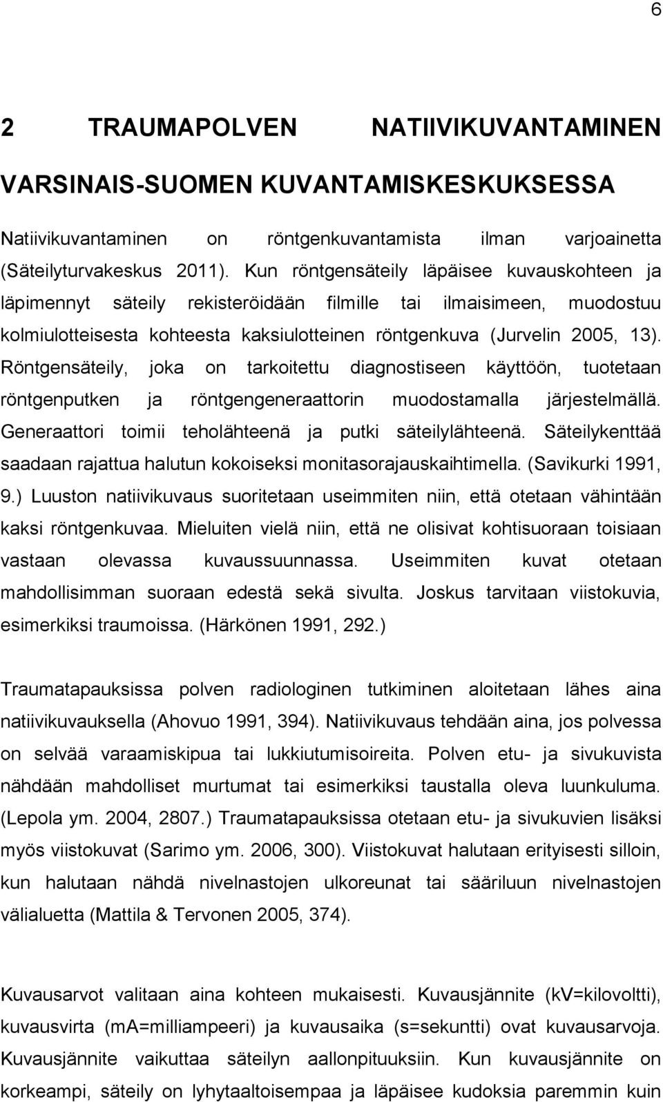 Röntgensäteily, joka on tarkoitettu diagnostiseen käyttöön, tuotetaan röntgenputken ja röntgengeneraattorin muodostamalla järjestelmällä. Generaattori toimii teholähteenä ja putki säteilylähteenä.