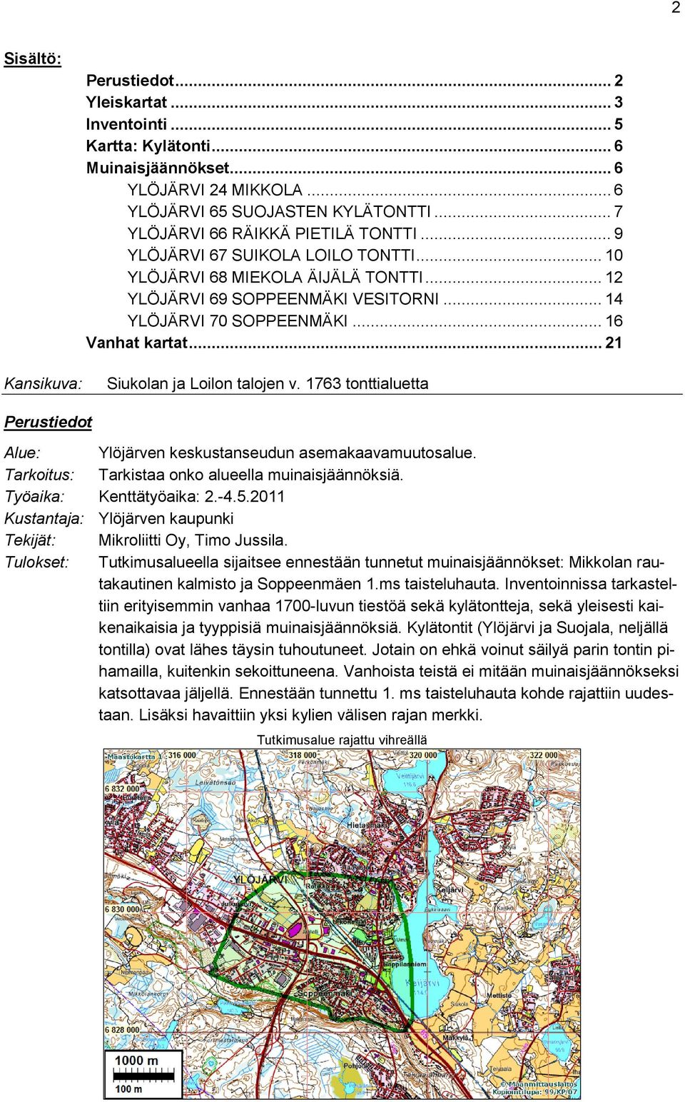 .. 16 Vanhat kartat... 21 Siukolan ja Loilon talojen v. 1763 tonttialuetta Perustiedot Alue: Ylöjärven keskustanseudun asemakaavamuutosalue. Tarkoitus: Tarkistaa onko alueella muinaisjäännöksiä.
