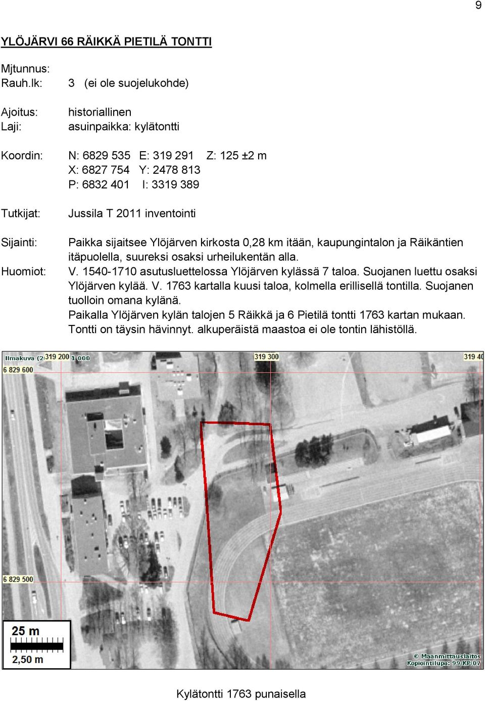 Huomiot: Jussila T 2011 inventointi Paikka sijaitsee Ylöjärven kirkosta 0,28 km itään, kaupungintalon ja Räikäntien itäpuolella, suureksi osaksi urheilukentän alla. V.