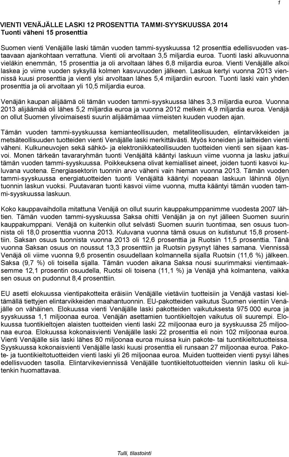 Vienti Venäjälle alkoi laskea jo viime vuoden syksyllä kolmen kasvuvuoden jälkeen. Laskua kertyi vuonna 2013 viennissä kuusi prosenttia ja vienti ylsi arvoltaan lähes 5,4 miljardiin euroon.