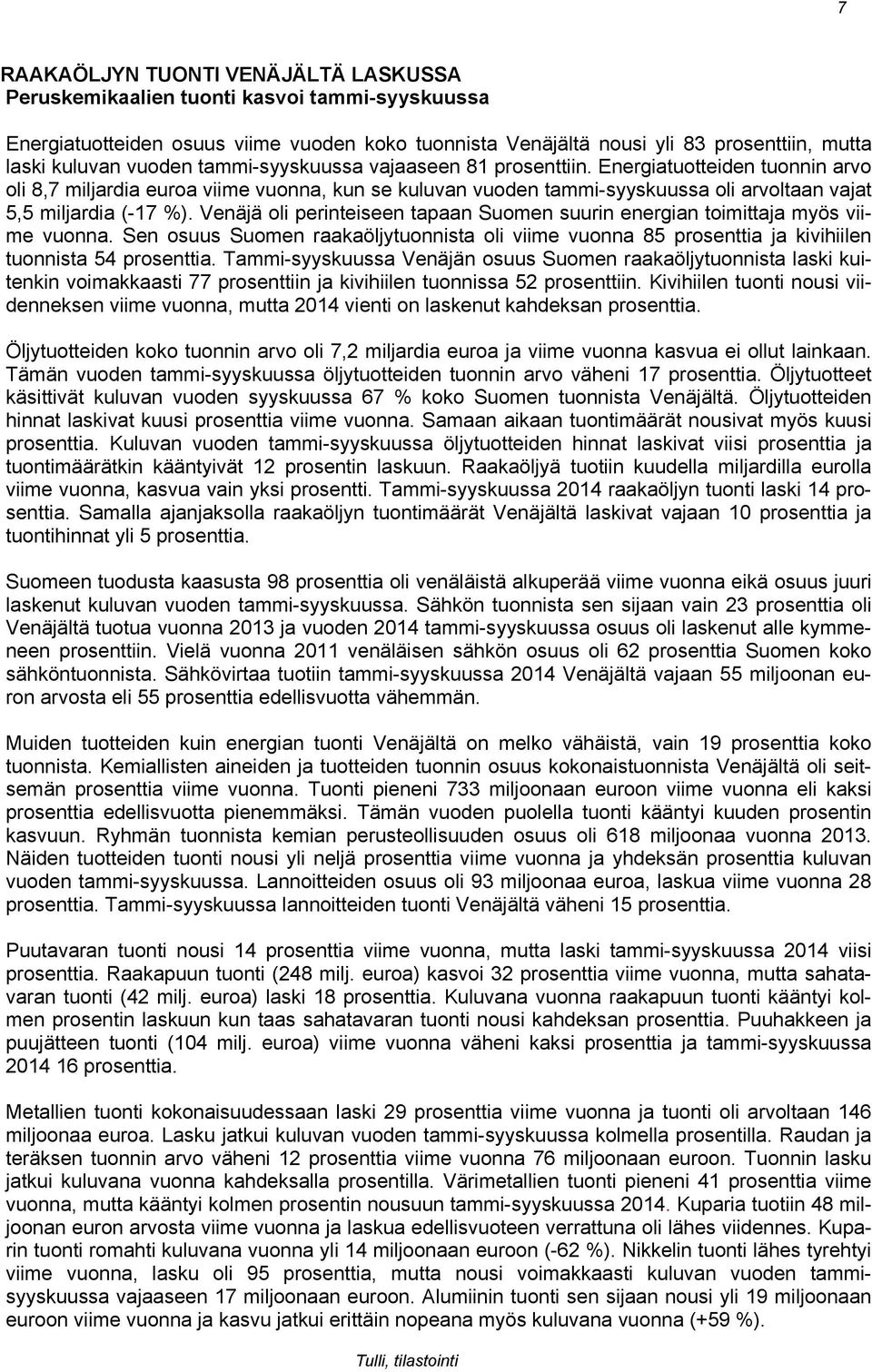 Venäjä oli perinteiseen tapaan Suomen suurin energian toimittaja myös viime vuonna. Sen osuus Suomen raakaöljytuonnista oli viime vuonna 85 prosenttia ja kivihiilen tuonnista 54 prosenttia.