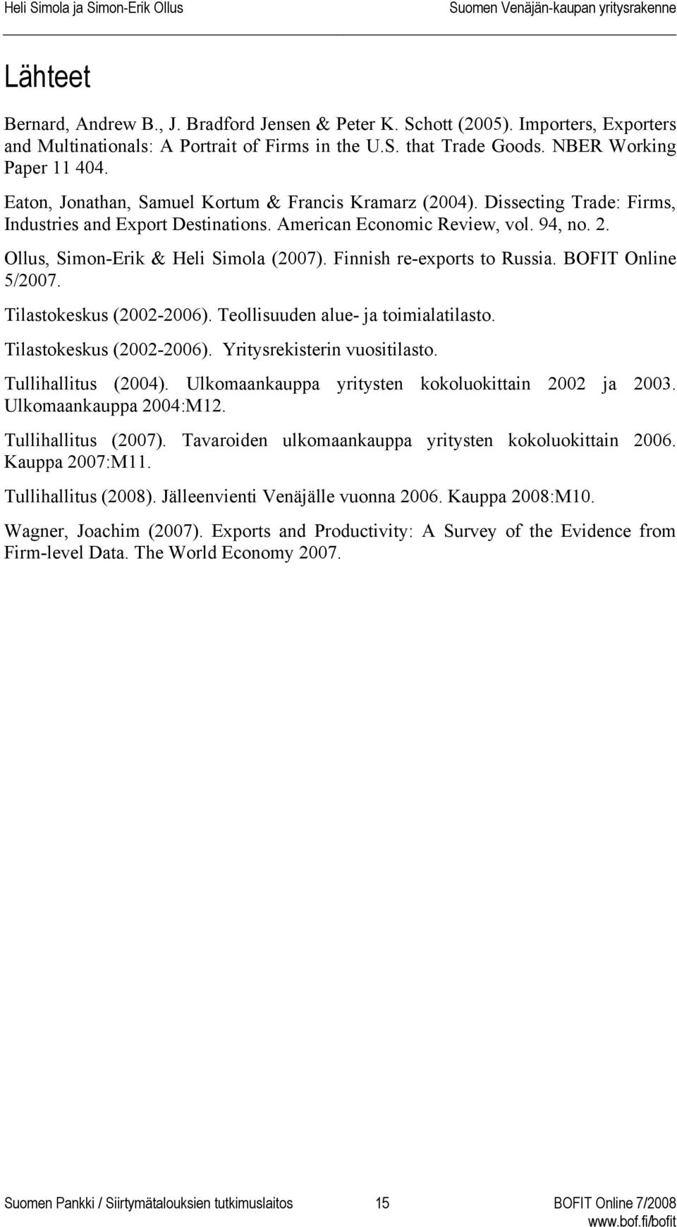 Finnish re-exports to Russia. BOFIT Online 5/2007. Tilastokeskus (2002-2006). Teollisuuden alue- ja toimialatilasto. Tilastokeskus (2002-2006). Yritysrekisterin vuositilasto. Tullihallitus (2004).