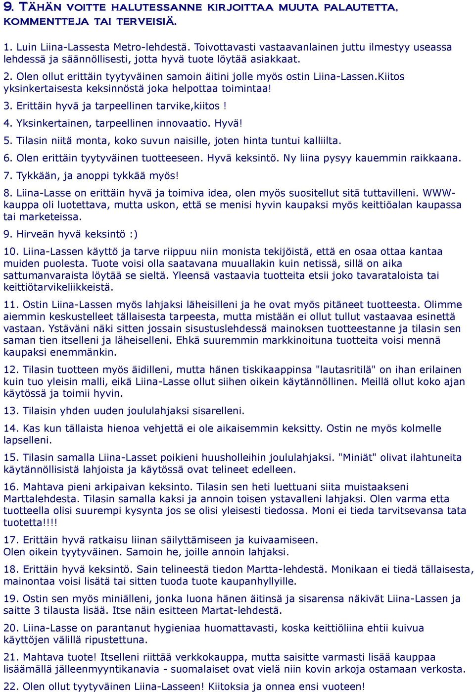 Kiitos yksinkertaisesta keksinnöstä joka helpottaa toimintaa! 3. Erittäin hyvä ja tarpeellinen tarvike,kiitos! 4. Yksinkertainen, tarpeellinen innovaatio. Hyvä! 5.