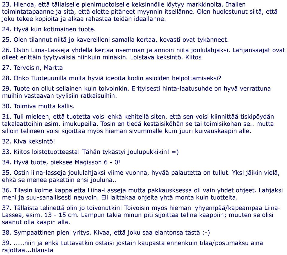 Ostin Liina-Lasseja yhdellä kertaa usemman ja annoin niita joululahjaksi. Lahjansaajat ovat olleet erittäin tyytyväisiä niinkuin minäkin. Loistava keksintö. Kiitos 27. Terveisin, Martta 28.