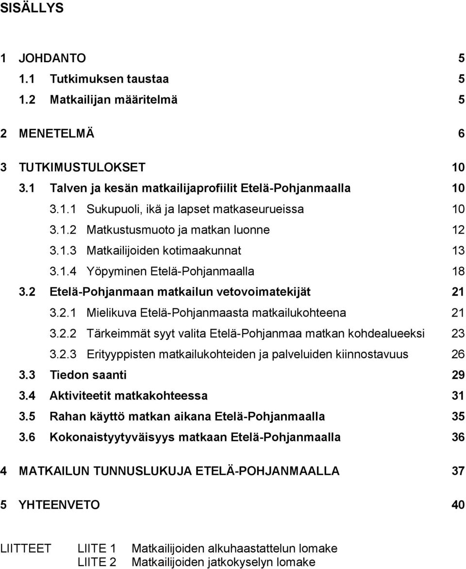 2.2 Tärkeimmät syyt valita Etelä-Pohjanmaa matkan kohdealueeksi 23 3.2.3 Erityyppisten matkailukohteiden ja palveluiden kiinnostavuus 26 3.3 Tiedon saanti 29 3.4 Aktiviteetit matkakohteessa 31 3.