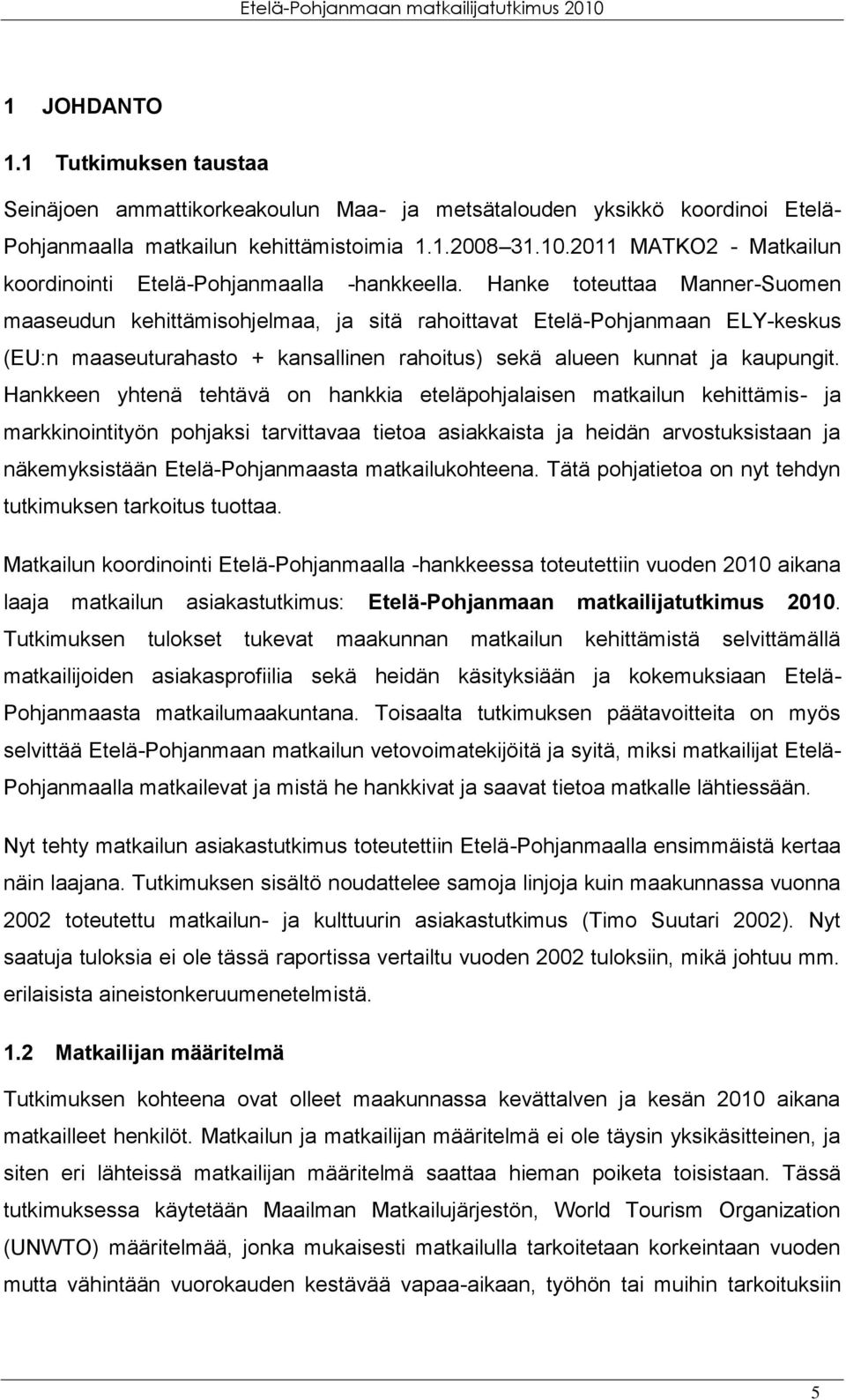 Hanke toteuttaa Manner-Suomen maaseudun kehittämisohjelmaa, ja sitä rahoittavat Etelä-Pohjanmaan ELY-keskus (EU:n maaseuturahasto + kansallinen rahoitus) sekä alueen kunnat ja kaupungit.