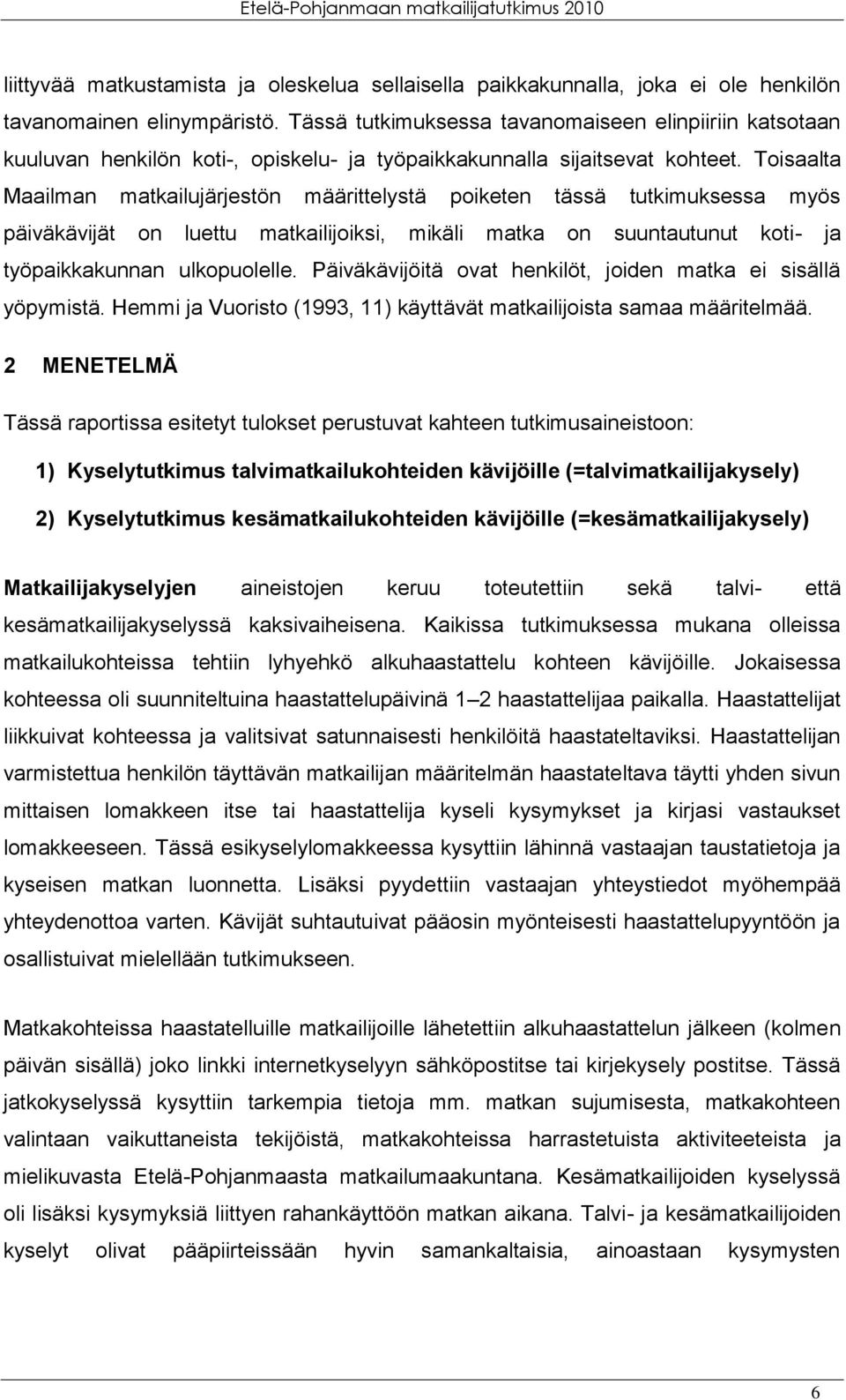 Toisaalta Maailman matkailujärjestön määrittelystä poiketen tässä tutkimuksessa myös päiväkävijät on luettu matkailijoiksi, mikäli matka on suuntautunut koti- ja työpaikkakunnan ulkopuolelle.