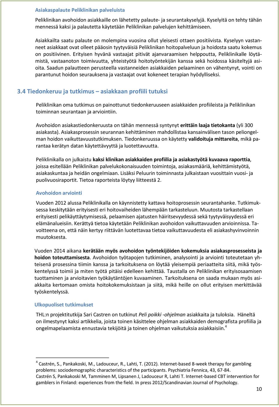 Kyselyyn vastanneet asiakkaat ovat olleet pääosin tyytyväisiä Peliklinikan hoitopalveluun ja hoidosta saatu kokemus on positiivinen.