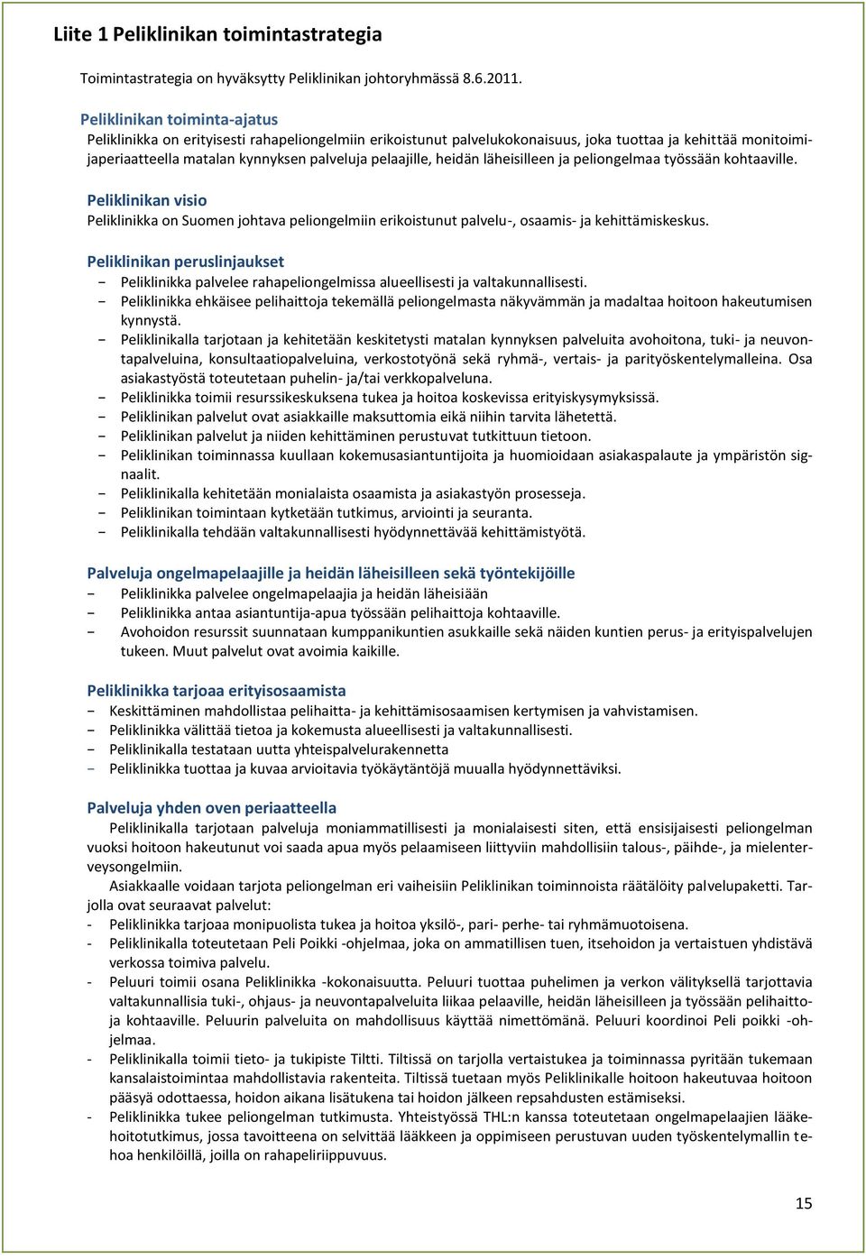 heidän läheisilleen ja peliongelmaa työssään kohtaaville. Peliklinikan visio Peliklinikka on Suomen johtava peliongelmiin erikoistunut palvelu-, osaamis- ja kehittämiskeskus.
