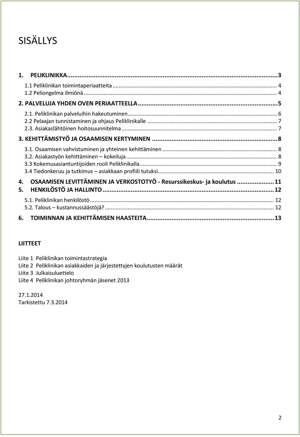 .. 8 3.2. Asiakastyön kehittäminen kokeiluja... 8 3.3 Kokemusasiantuntijoiden rooli Peliklinikalla... 9 3.4 Tiedonkeruu ja tutkimus asiakkaan profiili tutuksi... 10 4.