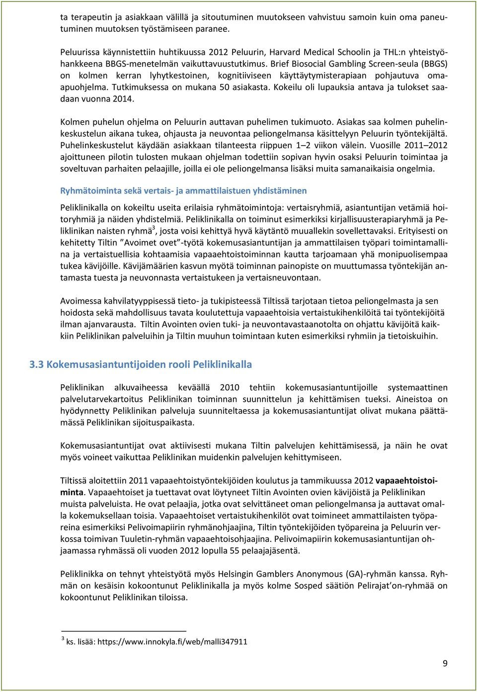 Brief Biosocial Gambling Screen-seula (BBGS) on kolmen kerran lyhytkestoinen, kognitiiviseen käyttäytymisterapiaan pohjautuva omaapuohjelma. Tutkimuksessa on mukana 50 asiakasta.