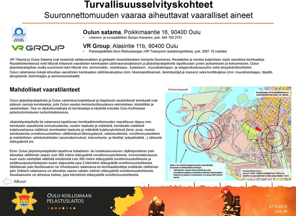 0307 10 (vaihde) VR Yhtymä ja Oulun Satama ovat keskeisiä valtakunnallisen ja globaalin tavaraliikenteen toimijoita Suomessa. Rautateitse ja meritse kuljetetaan myös vaarallisia kemikaaleja.