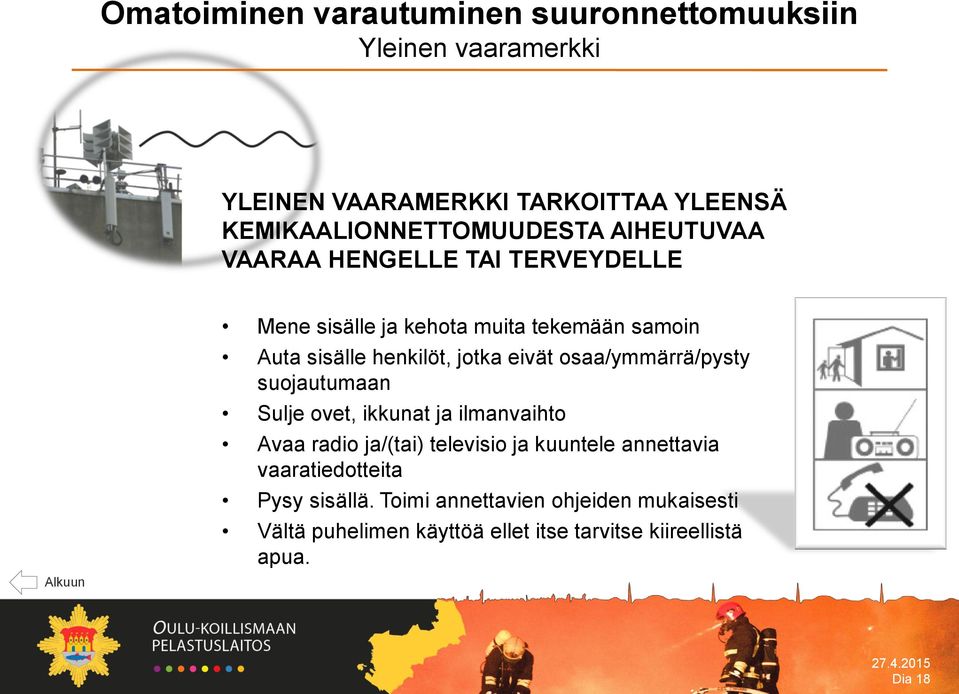 henkilöt, jotka eivät osaa/ymmärrä/pysty suojautumaan Sulje ovet, ikkunat ja ilmanvaihto Avaa radio ja/(tai) televisio ja