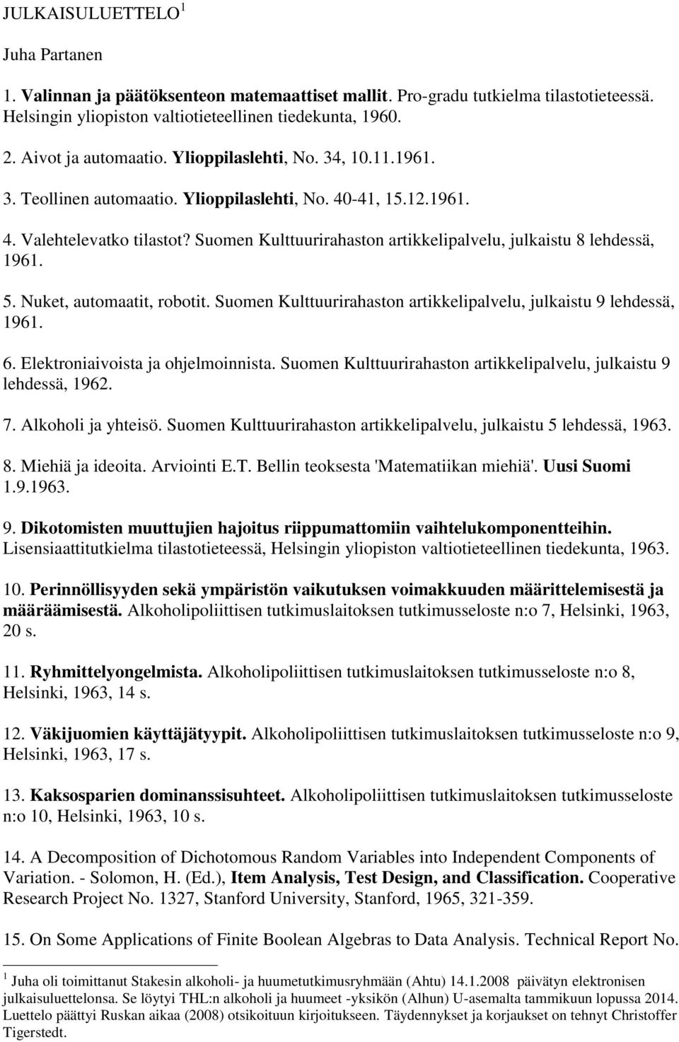 Suomen Kulttuurirahaston artikkelipalvelu, julkaistu 8 lehdessä, 1961. 5. Nuket, automaatit, robotit. Suomen Kulttuurirahaston artikkelipalvelu, julkaistu 9 lehdessä, 1961. 6.