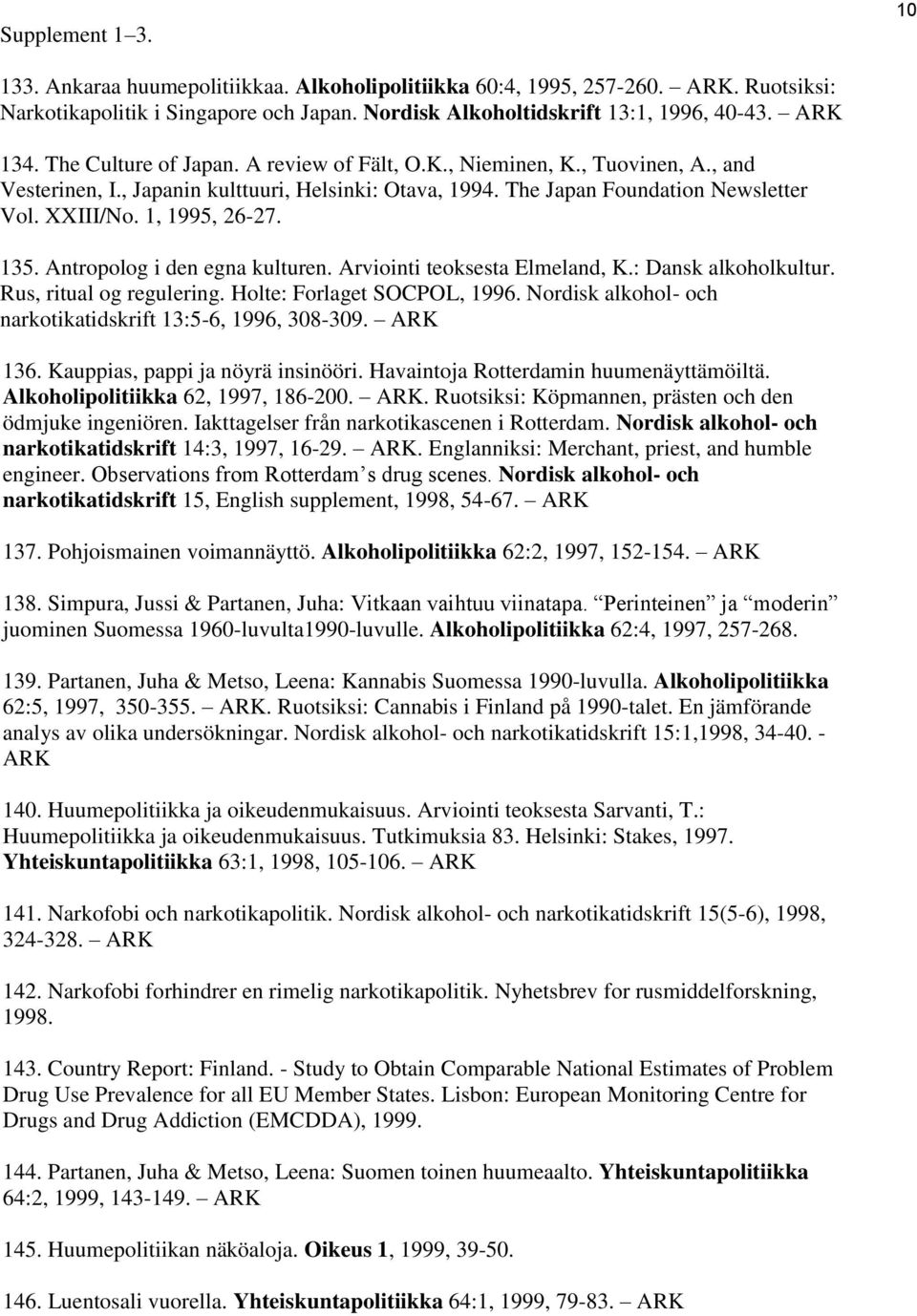 135. Antropolog i den egna kulturen. Arviointi teoksesta Elmeland, K.: Dansk alkoholkultur. Rus, ritual og regulering. Holte: Forlaget SOCPOL, 1996.