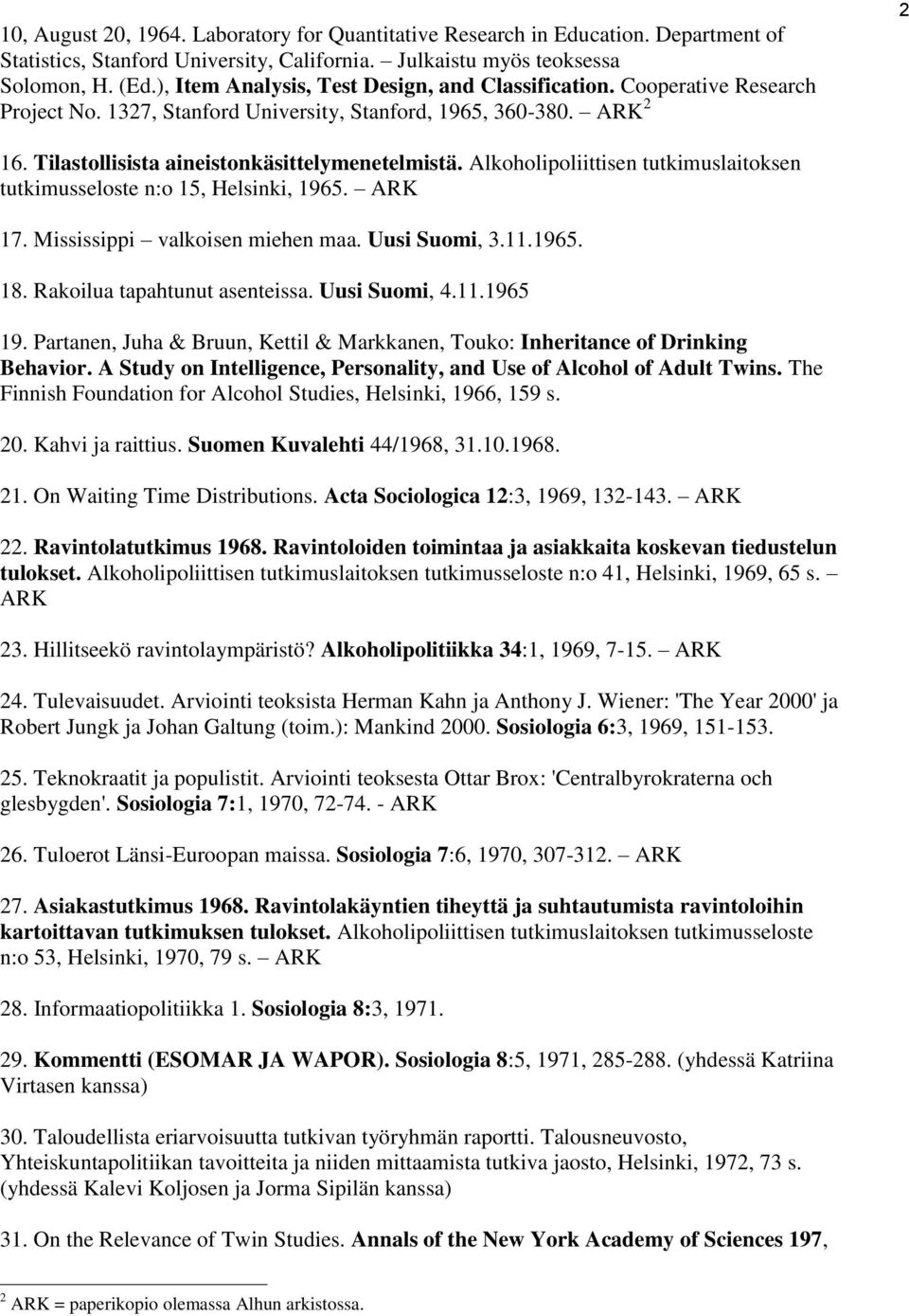 Alkoholipoliittisen tutkimuslaitoksen tutkimusseloste n:o 15, Helsinki, 1965. ARK 17. Mississippi valkoisen miehen maa. Uusi Suomi, 3.11.1965. 18. Rakoilua tapahtunut asenteissa. Uusi Suomi, 4.11.1965 19.