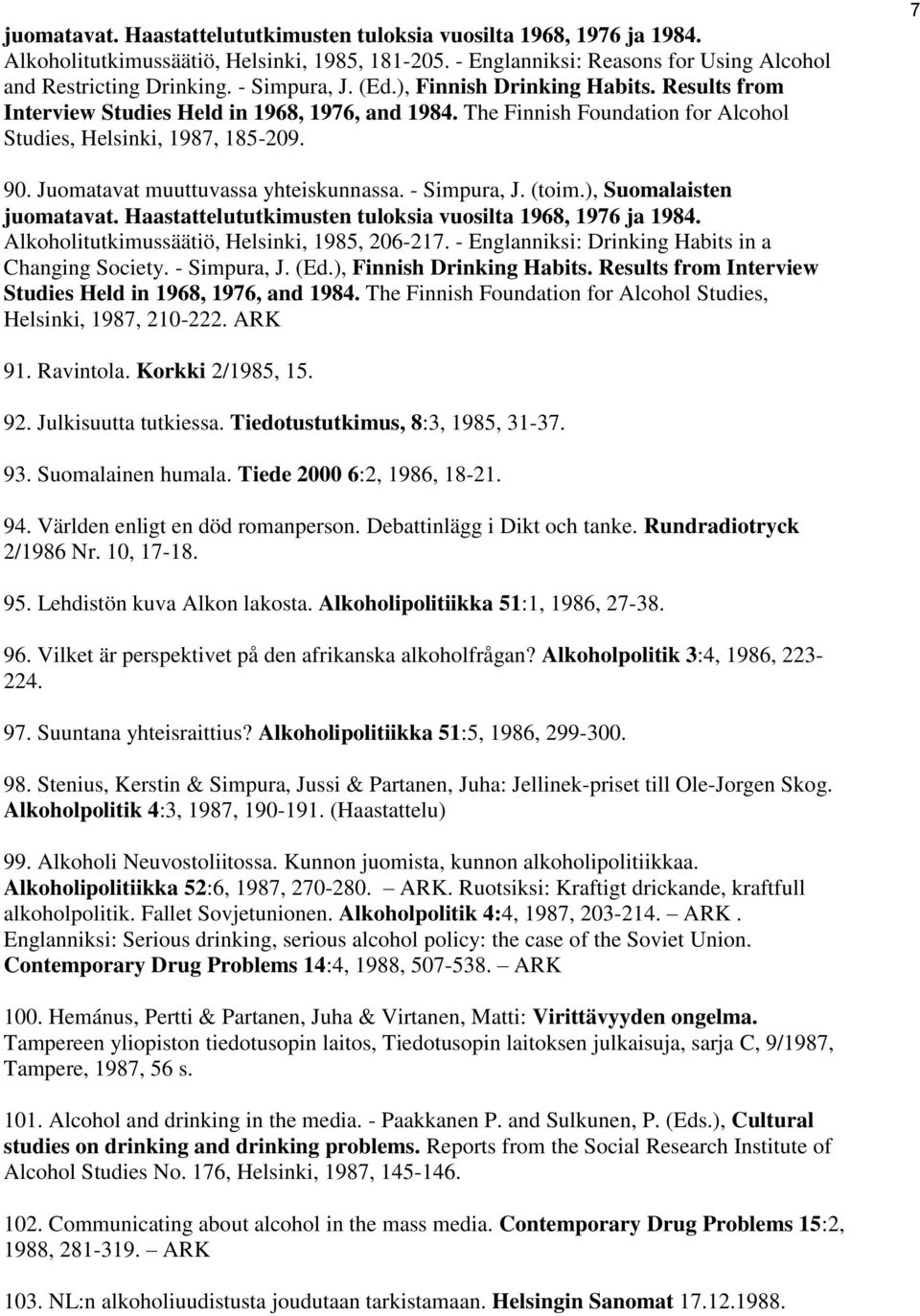 Juomatavat muuttuvassa yhteiskunnassa. - Simpura, J. (toim.), Suomalaisten juomatavat. Haastattelututkimusten tuloksia vuosilta 1968, 1976 ja 1984. Alkoholitutkimussäätiö, Helsinki, 1985, 206-217.