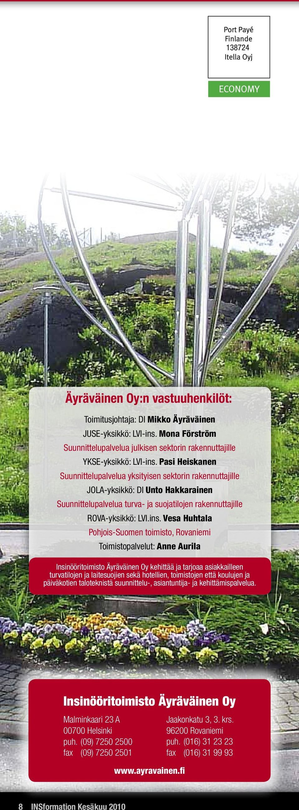 Vesa Huhtala Pohjois-Suomen toimisto, Rovaniemi Toimistopalvelut: Anne Aurila Insinööritoimisto Äyräväinen Oy kehittää ja tarjoaa asiakkailleen turvatilojen ja laitesuojien sekä hotellien,