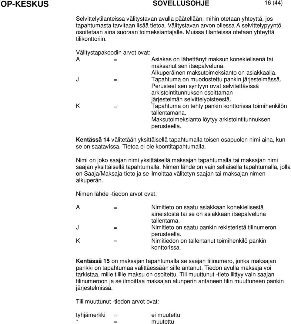 Välitystapakoodin arvot ovat: A = Asiakas on lähettänyt maksun konekielisenä tai maksanut sen itsepalveluna. Alkuperäinen maksutoimeksianto on asiakkaalla.