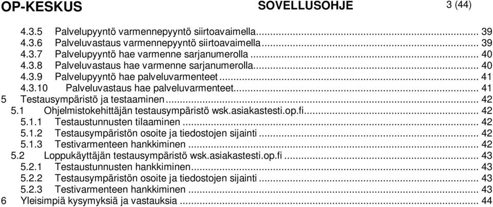 1 Ohjelmistokehittäjän testausympäristö wsk.asiakastesti.op.fi... 42 5.1.1 Testaustunnusten tilaaminen... 42 5.1.2 Testausympäristön osoite ja tiedostojen sijainti... 42 5.1.3 Testivarmenteen hankkiminen.