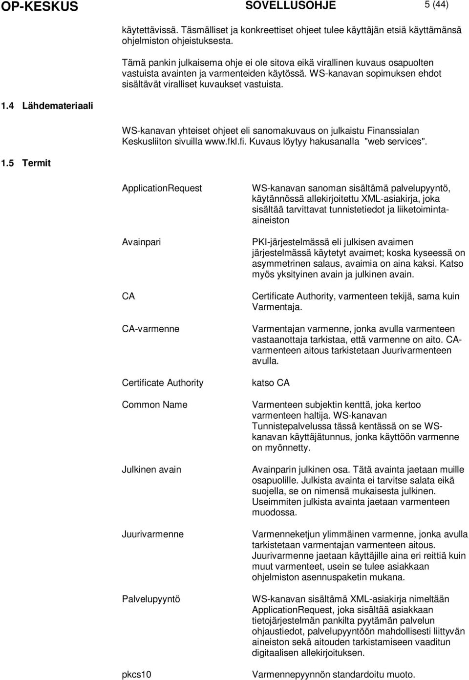 WS-kanavan yhteiset ohjeet eli sanomakuvaus on julkaistu Finanssialan Keskusliiton sivuilla www.fkl.fi. Kuvaus löytyy hakusanalla "web services".