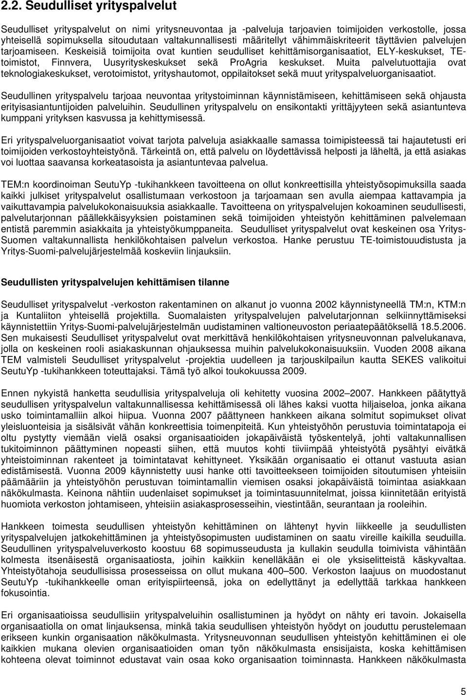 Keskeisiä toimijoita ovat kuntien seudulliset kehittämisorganisaatiot, ELY-keskukset, TEtoimistot, Finnvera, Uusyrityskeskukset sekä ProAgria keskukset.