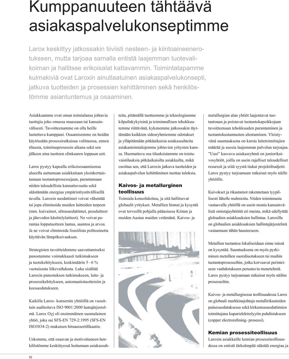 teita, pitämällä tuotteemme ja teknologiamme kilpailukykyisinä ja toiminnallisen tehokkuutemme riittävänä, kykenemme jatkossakin täyttämään kaikkien sidosryhmiemme odotukset ja ylläpitämään