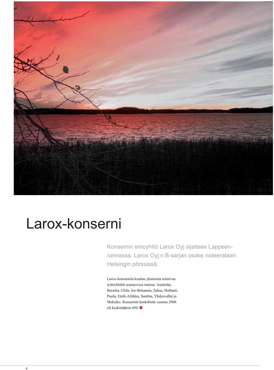 Larox-konserniin kuuluu yksitoista toimivaa tytäryhtiötä seuraavissa maissa: Australia,