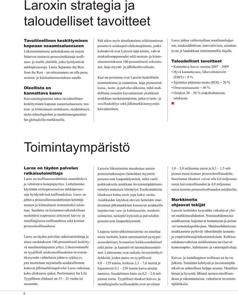 Oleellista on kannattava kasvu Kasvustrategiaamme tukee tavoitteellinen keskittyminen kapeaan osaamisalueeseen, nesteen- ja kiintoaineen erotukseen, suodatukseen, niche-teknologioihin ja