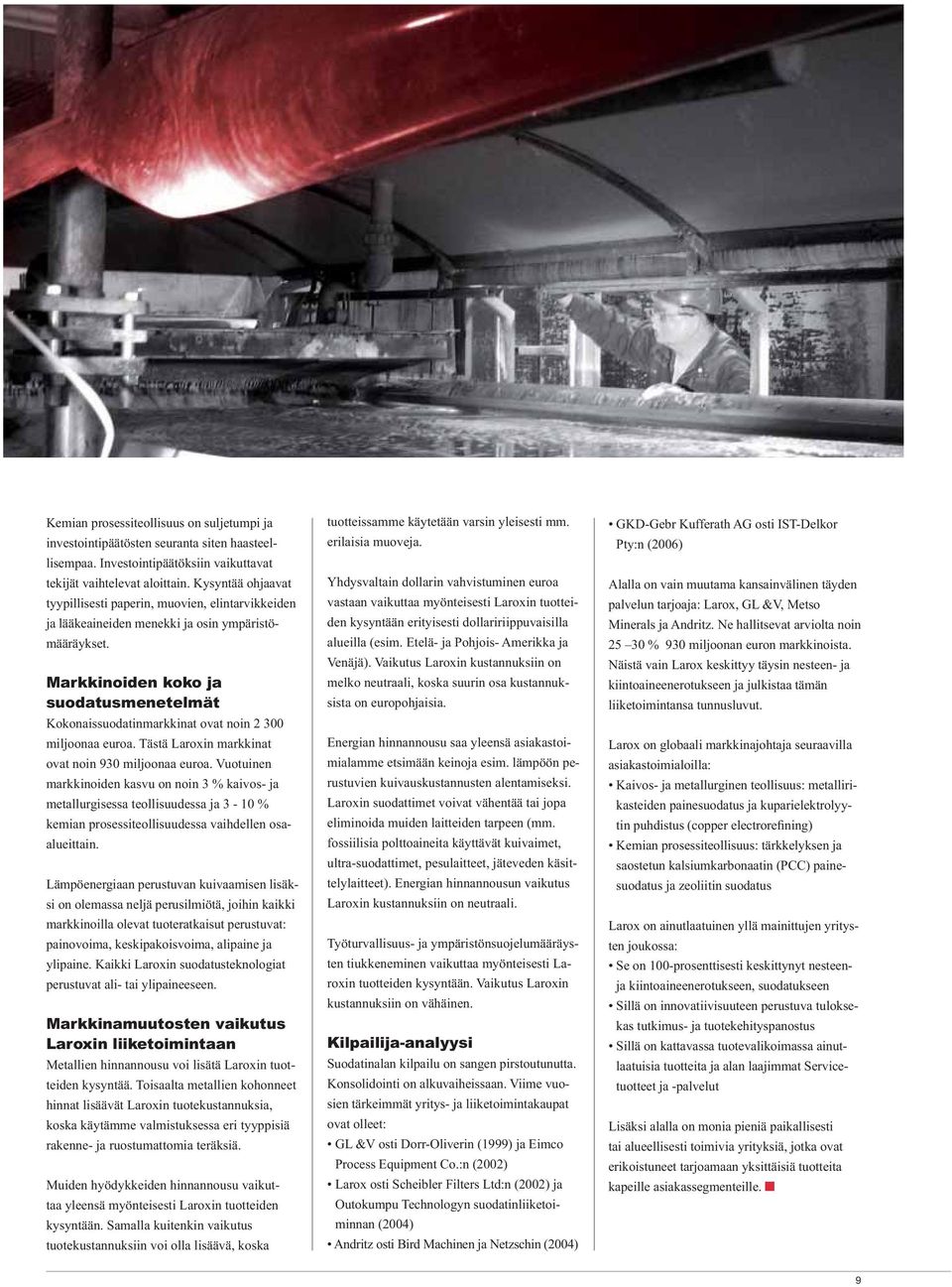 Markkinoiden koko ja suodatusmenetelmät Kokonaissuodatinmarkkinat ovat noin 2 300 miljoonaa euroa. Tästä Laroxin markkinat ovat noin 930 miljoonaa euroa.