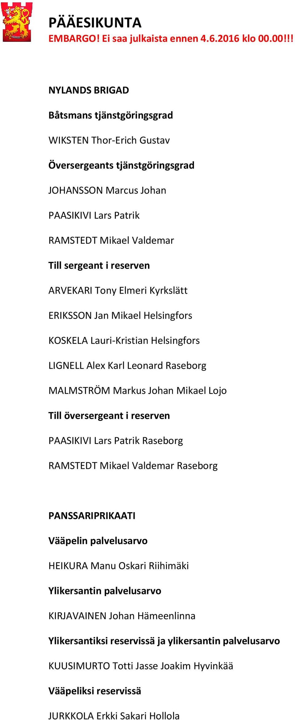 Karl Leonard Raseborg MALMSTRÖM Markus Johan Mikael Lojo Till översergeant i reserven PAASIKIVI Lars Patrik Raseborg RAMSTEDT Mikael Valdemar Raseborg