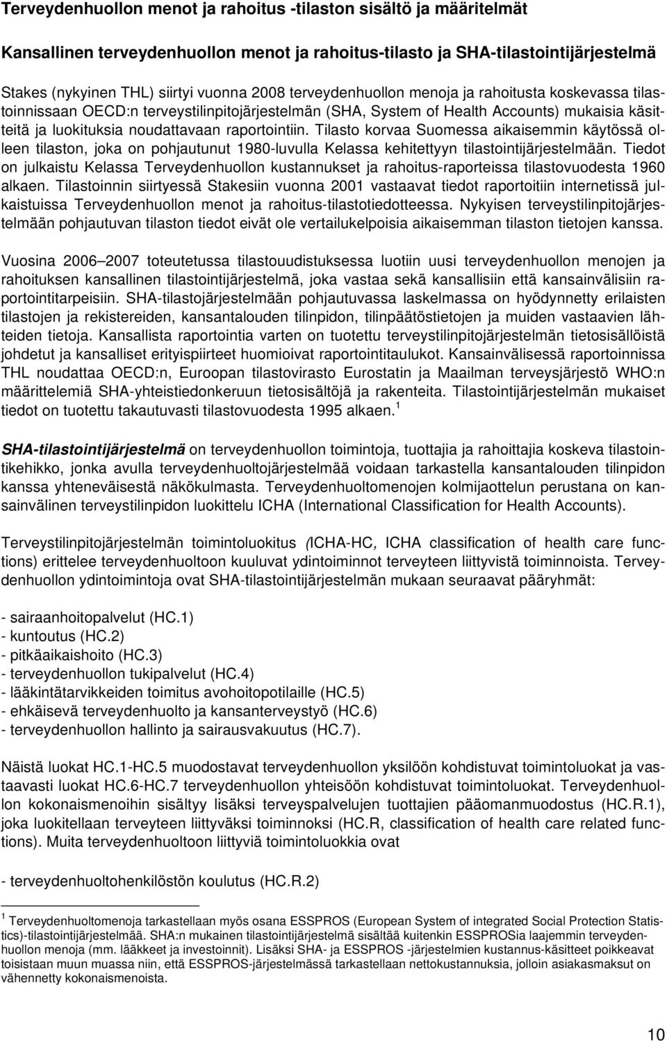 Tilasto korvaa Suomessa aikaisemmin käytössä olleen tilaston, joka on pohjautunut 1980-luvulla Kelassa kehitettyyn tilastointijärjestelmään.