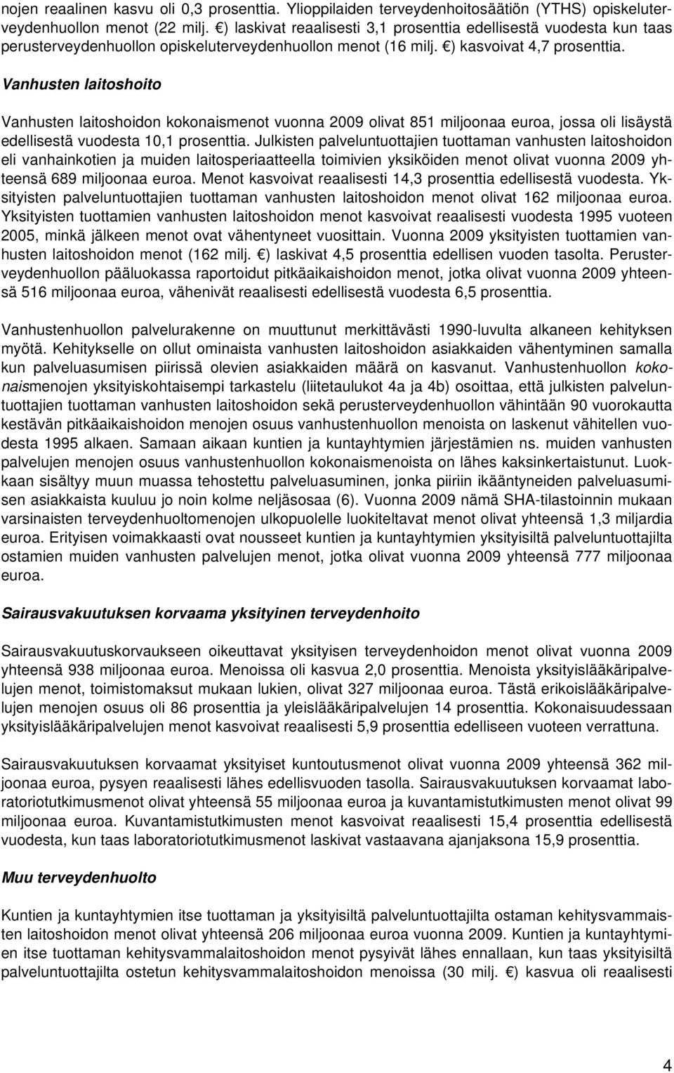 Vanhusten laitoshoito Vanhusten laitoshoidon kokonaismenot vuonna 2009 olivat 851 miljoonaa euroa, jossa oli lisäystä edellisestä vuodesta 10,1 prosenttia.