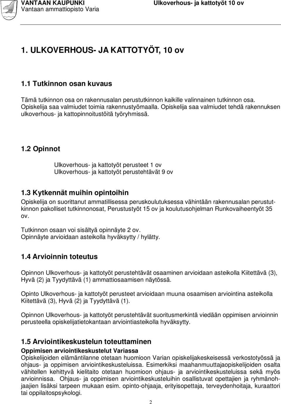 3 Kytkennät muihin opintoihin Opiskelija on suorittanut ammatillisessa peruskoulutuksessa vähintään rakennusalan perustutkinnon pakolliset tutkinnonosat, Perustustyöt 15 ov ja koulutusohjelman