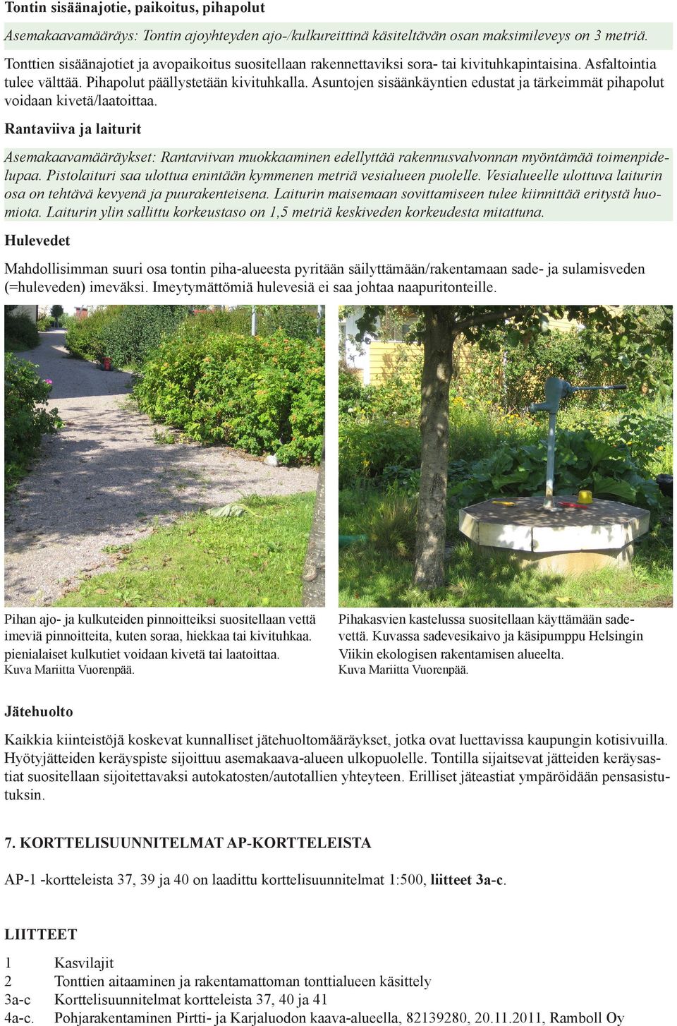 Asuntojen sisäänkäyntien edustat ja tärkeimmät pihapolut voidaan kivetä/laatoittaa.