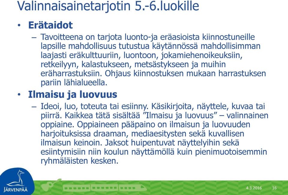 jokamiehenoikeuksiin, retkeilyyn, kalastukseen, metsästykseen ja muihin eräharrastuksiin. Ohjaus kiinnostuksen mukaan harrastuksen pariin lähialueella.