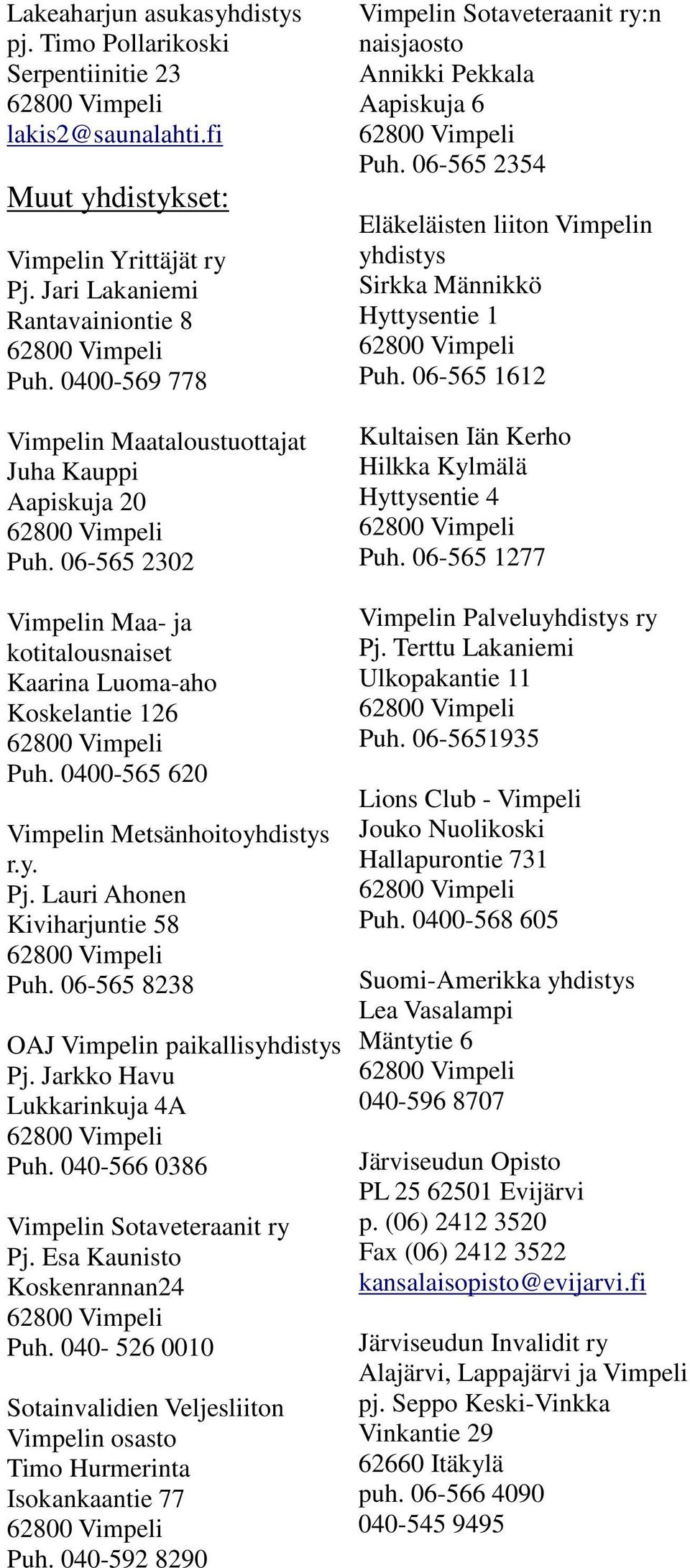 y. Pj. Lauri Ahonen Kiviharjuntie 58 Puh. 06-565 8238 OAJ Vimpelin paikallisyhdistys Pj. Jarkko Havu Lukkarinkuja 4A Puh. 040-566 0386 Vimpelin Sotaveteraanit ry Pj. Esa Kaunisto Koskenrannan24 Puh.